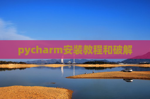 pycharm安装教程和破解 pycharm安装教程和破解